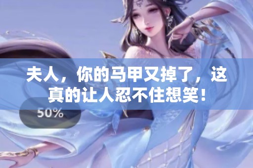 夫人，你的马甲又掉了，这真的让人忍不住想笑！