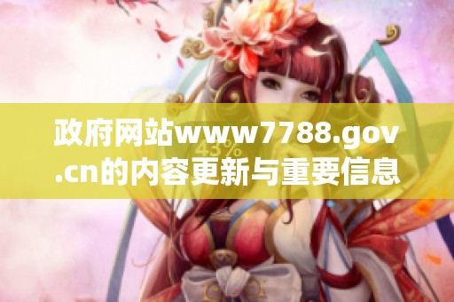 政府网站www7788.gov.cn的内容更新与重要信息分享的相关通知