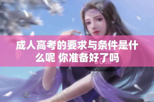 **高考的要求与条件是什么呢 你准备好了吗
