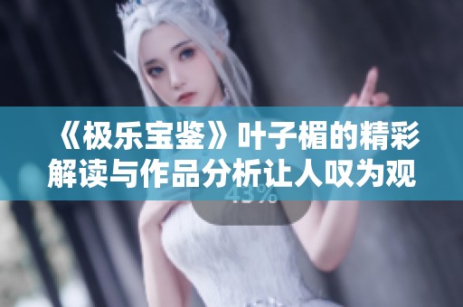 《极乐宝鉴》叶子楣的精彩解读与作品分析让人叹为观止