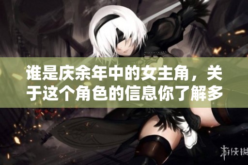 谁是庆余年中的女主角，关于这个角色的信息你了解多少呢