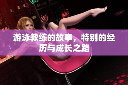 游泳教练的故事，特别的经历与成长之路