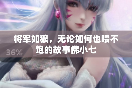 将军如狼，无论如何也喂不饱的故事佛小七