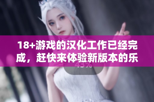 18+游戏的汉化工作已经完成，赶快来体验新版本的乐趣吧