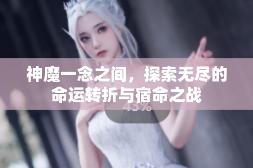 神魔一念之间，探索无尽的命运转折与宿命之战