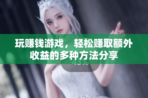 玩赚钱游戏，轻松赚取额外收益的多种方法分享