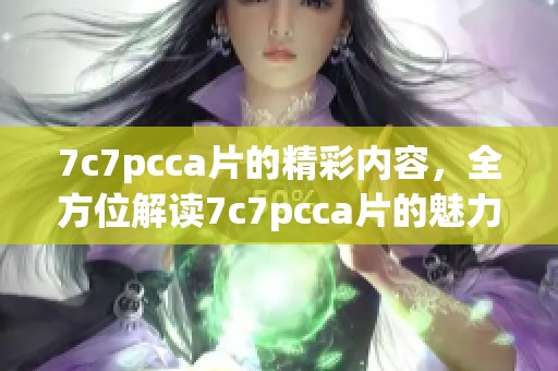 7c7pcc**的精彩内容，全方位解读7c7pcc**的魅力与影响力