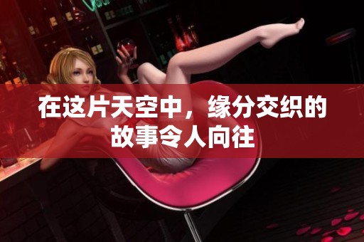 在这片天空中，缘分交织的故事令人向往