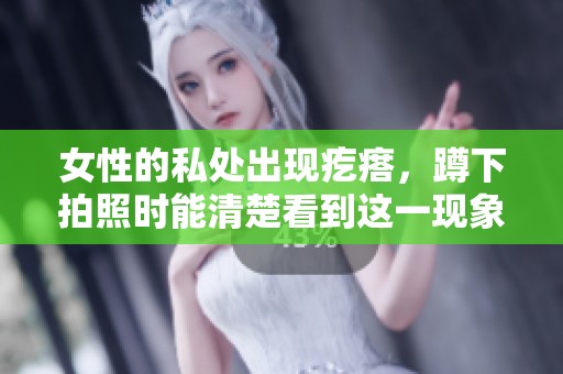 女性的私处出现疙瘩，蹲下拍照时能清楚看到这一现象