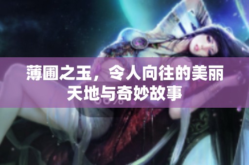 薄圃之玉，令人向往的美丽天地与奇妙故事