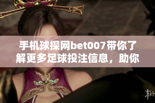 手机球探网bet007带你了解更多足球投注信息，助你掌握最新动态与赛事分析