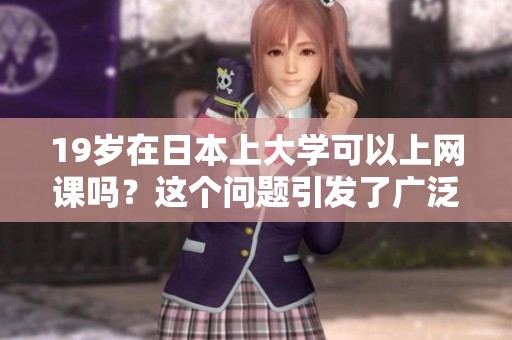 19岁在日本上大学可以上网课吗？这个问题引发了广泛讨论。