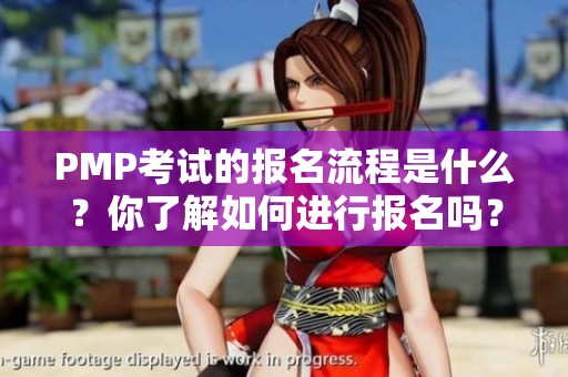 PMP考试的报名流程是什么？你了解如何进行报名吗？
