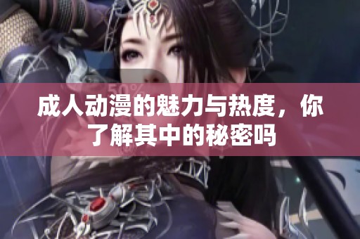 **动漫的魅力与热度，你了解其中的秘密吗