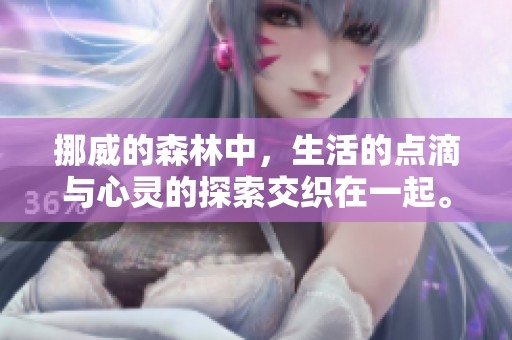 挪威的森林中，生活的点滴与心灵的探索交织在一起。