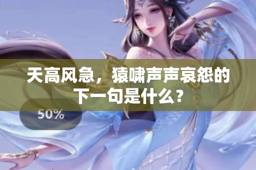 天高风急，猿啸声声哀怨的下一句是什么？