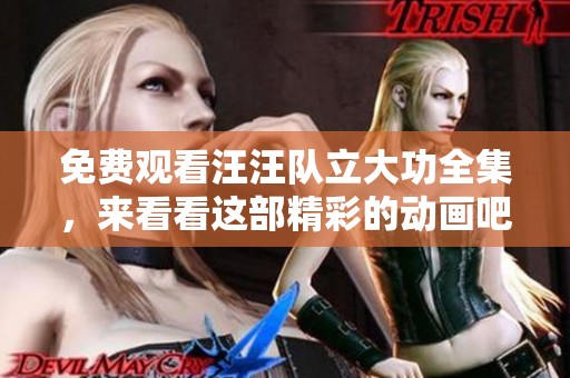 免费观看汪汪队立大功全集，来看看这部精彩的动画吧！