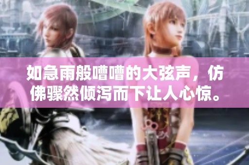 如急雨般嘈嘈的大弦声，仿佛骤然倾泻而下让人心惊。