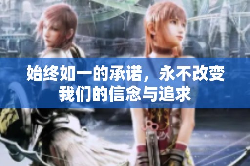 始终如一的承诺，永不改变我们的信念与追求