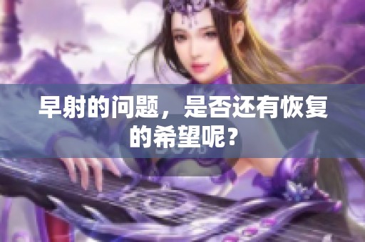 早射的问题，是否还有恢复的希望呢？