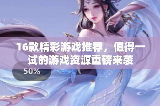 16款精彩游戏推荐，值得一试的游戏资源重磅来袭