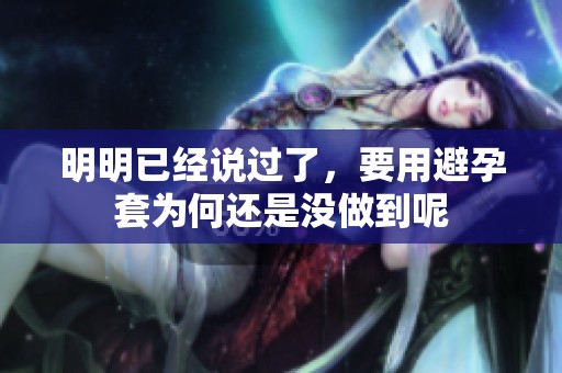 明明已经说过了，要用避孕套为何还是没做到呢