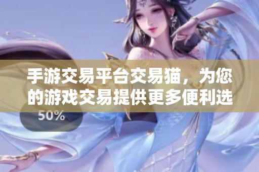 手游交易平台交易猫，为您的游戏交易提供更多便利选择