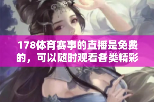 178**赛事的直播是免费的，可以随时观看各类精彩赛事！