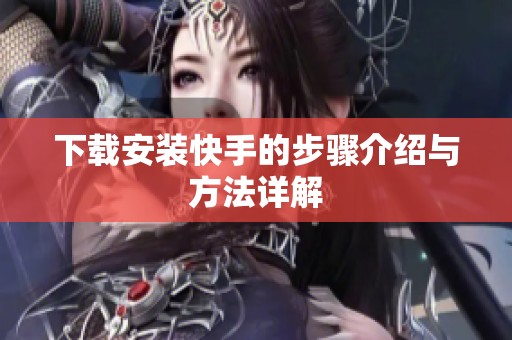 下载安装快手的步骤介绍与方法详解