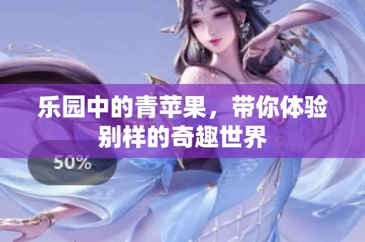 乐园中的青苹果，带你体验别样的奇趣世界