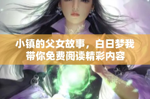 小镇的父女故事，白日梦我带你免费阅读精彩内容