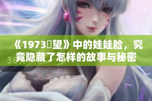 《1973卻望》中的娃娃脸，究竟隐藏了怎样的故事与秘密呢