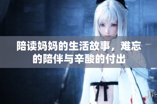 陪读妈妈的生活故事，难忘的陪伴与辛酸的付出