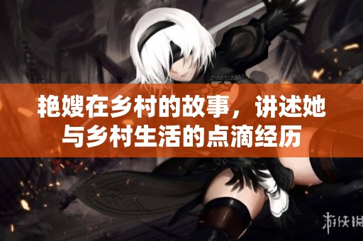 艳嫂在乡村的故事，讲述她与乡村生活的点滴经历
