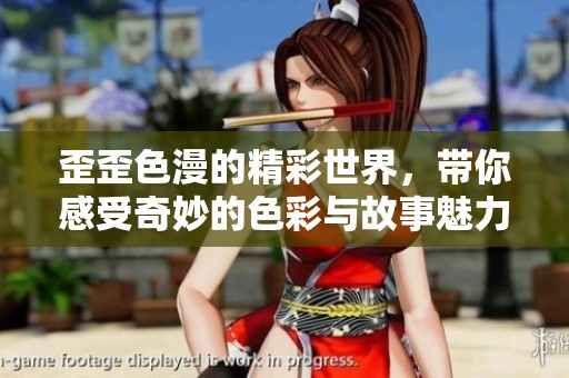 歪歪色漫的精彩世界，带你感受奇妙的色彩与故事魅力。