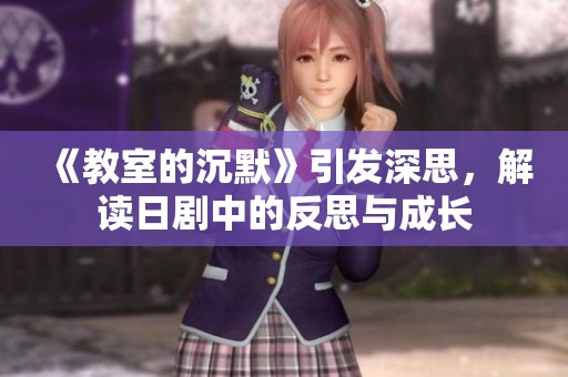 《教室的沉默》引发深思，解读日剧中的反思与成长