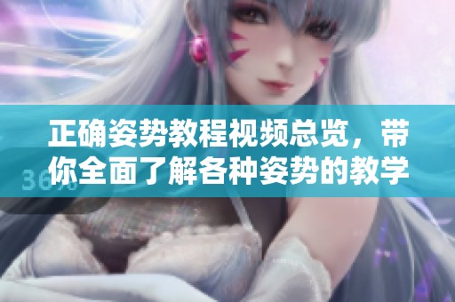 正确姿势教程视频总览，带你全面了解各种姿势的教学内容