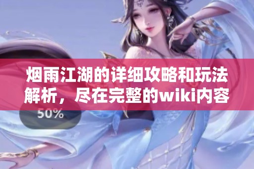 烟雨江湖的详细攻略和玩法解析，尽在完整的wiki内容中呈现