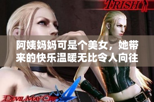 阿姨妈妈可是个美女，她带来的快乐温暖无比令人向往