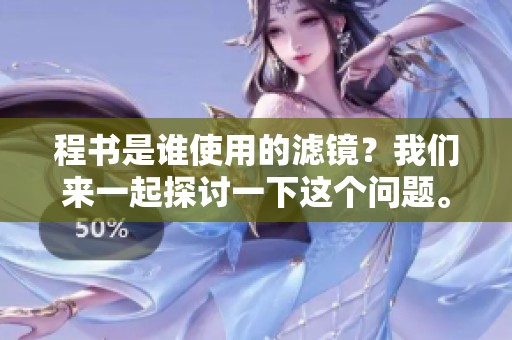程书是谁使用的滤镜？我们来一起探讨一下这个问题。