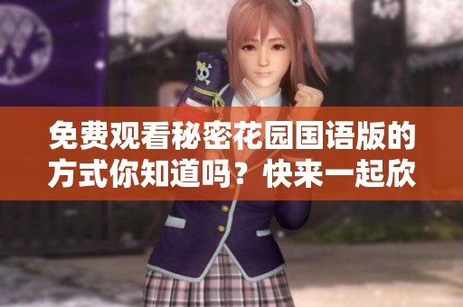免费观看秘密花园国语版的方式你知道吗？快来一起欣赏这部经典之作！