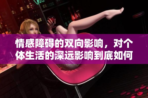 情感障碍的双向影响，对个体生活的深远影响到底如何表现