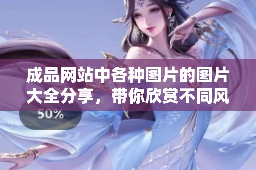 成品网站中各种图片的图片大全分享，带你欣赏不同风格的精彩作品
