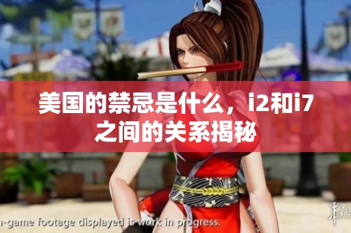 美国的禁忌是什么，i2和i7之间的关系揭秘