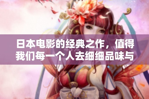 日本电影的经典之作，值得我们每一个人去细细品味与回味