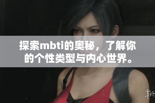 探索mbti的奥秘，了解你的个性类型与内心世界。