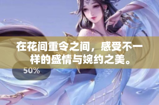 在花间重令之间，感受不一样的盛情与婉约之美。