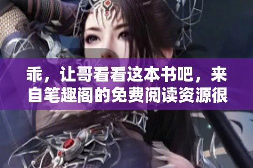 乖，让哥看看这本书吧，来自笔趣阁的免费阅读资源很不错哦