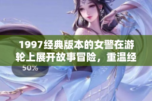 1997经典版本的女警在游轮上展开故事冒险，重温经典时刻与惊险情节