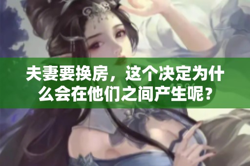 夫妻要换房，这个决定为什么会在他们之间产生呢？
